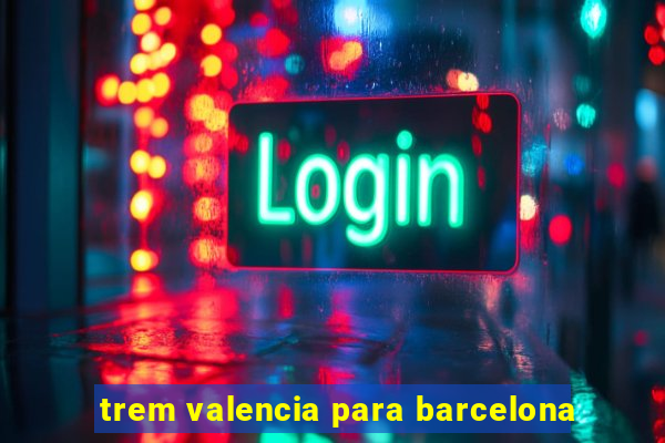 trem valencia para barcelona